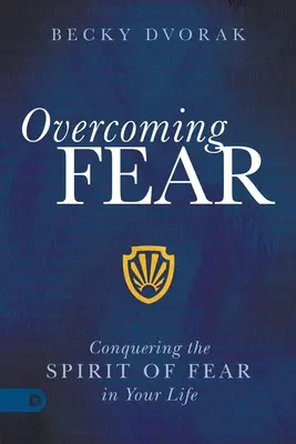 Die Überwindung der Angst: Wie Sie den Geist der Angst in Ihrem Leben besiegen - Overcoming Fear: Conquering the Spirit of Fear in Your Life