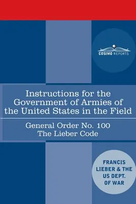 Instructions for the Government of Armies of the United States in the Field - General Order No. 100: The Lieber Code