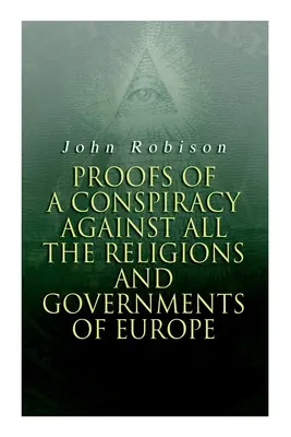 Beweise für eine Verschwörung gegen alle Religionen und Regierungen Europas: Ausgeführt in den geheimen Zusammenkünften der Freimaurer, Illuminaten und Leseratten - Proofs of a Conspiracy against all the Religions and Governments of Europe: Carried on in the Secret Meetings of Free-Masons, Illuminati and Reading S