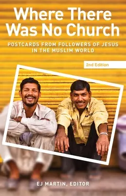 Wo es keine Kirche gab (2. Auflage): Postkarten von Nachfolgern Jesu in der muslimischen Welt - Where There Was No Church (2nd edition): Postcards from Followers of Jesus in the Muslim World