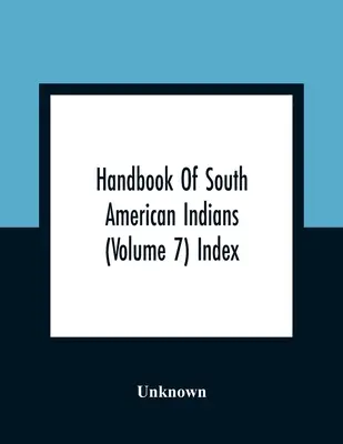 Handbuch der südamerikanischen Indianer (Band 7) Index - Handbook Of South American Indians (Volume 7) Index