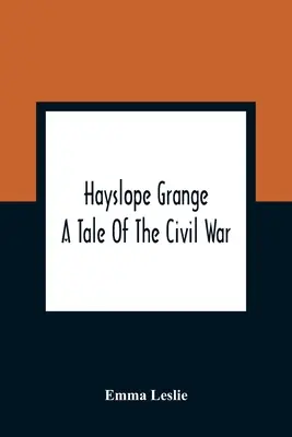 Hayslope Grange: Eine Erzählung aus dem Bürgerkrieg - Hayslope Grange: A Tale Of The Civil War