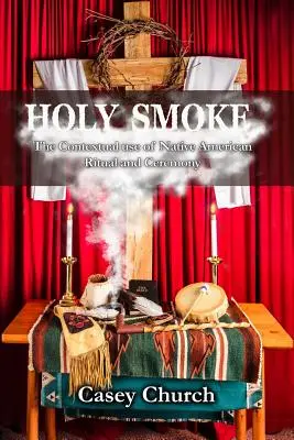 Heiliger Rauch: Die kontextuelle Verwendung von Ritualen und Zeremonien der amerikanischen Ureinwohner - Holy Smoke: The Contextual Use of Native American Ritual and Ceremony