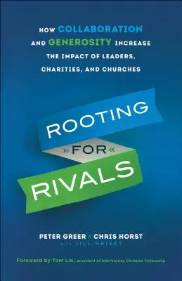 Anfeuern von Rivalen: Wie Zusammenarbeit und Großzügigkeit die Wirkung von Führungskräften, Wohltätigkeitsorganisationen und Kirchen erhöhen - Rooting for Rivals: How Collaboration and Generosity Increase the Impact of Leaders, Charities, and Churches