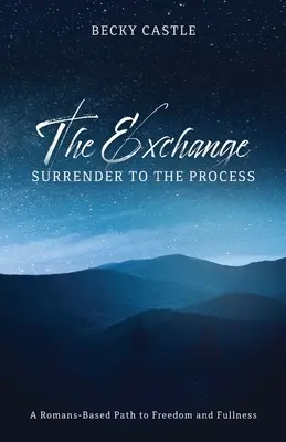 Der Austausch: Sich dem Prozess hingeben: Ein auf dem Römerbrief basierender Weg zu Freiheit und Fülle - The Exchange: Surrender to the Process: A Romans-Based Path to Freedom and Fullness