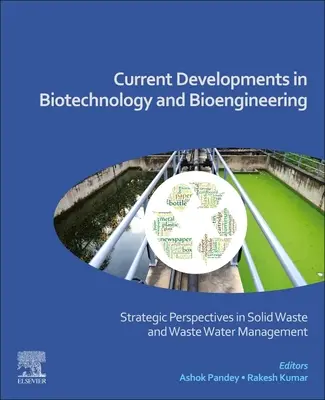 Aktuelle Entwicklungen in der Biotechnologie und im Bioengineering: Strategische Perspektiven für die Bewirtschaftung fester Abfälle und Abwässer - Current Developments in Biotechnology and Bioengineering: Strategic Perspectives in Solid Waste and Wastewater Management