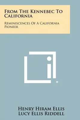 Vom Kennebec nach Kalifornien: Erinnerungen eines kalifornischen Pioniers - From The Kennebec To California: Reminiscences Of A California Pioneer