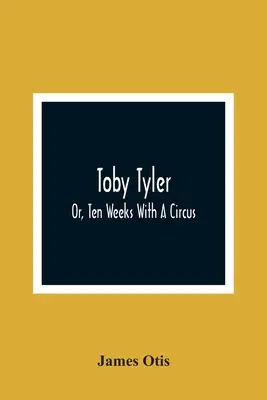 Toby Tyler; oder: Zehn Wochen mit einem Zirkus - Toby Tyler; Or, Ten Weeks With A Circus