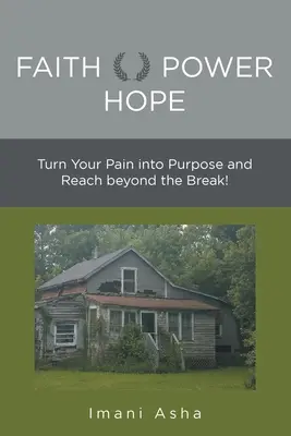 Glaube Macht Hoffnung: Verwandeln Sie Ihren Schmerz in ein Ziel und gehen Sie über den Bruch hinaus! - Faith Power Hope: Turn Your Pain into Purpose and Reach Beyond the Break!