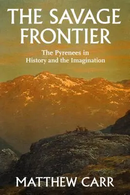 Die wilde Grenze: Die Pyrenäen in der Geschichte und in der Fantasie - The Savage Frontier: The Pyrenees in History and the Imagination