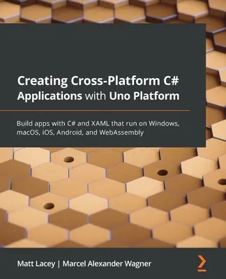 Erstellen von plattformübergreifenden C#-Anwendungen mit der Uno-Plattform: Apps mit C# und XAML erstellen, die auf Windows, macOS, iOS, Android und WebAssembly laufen - Creating Cross-Platform C# Applications with Uno Platform: Build apps with C# and XAML that run on Windows, macOS, iOS, Android, and WebAssembly