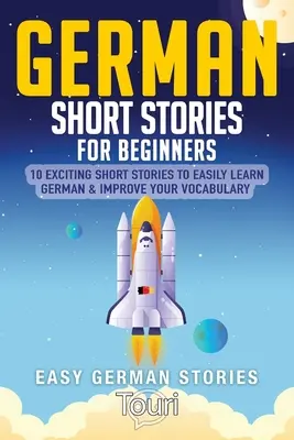 Deutsche Kurzgeschichten für Anfänger: 10 spannende Kurzgeschichten zum Deutschlernen und Vokabellernen - German Short Stories for Beginners: 10 Exciting Short Stories to Easily Learn German & Improve Your Vocabulary