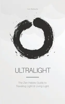 Ultraleicht: Der Zen Habits Leitfaden für leichtes Reisen und leichtes Leben - Ultralight: The Zen Habits Guide to Traveling Light and Living Light