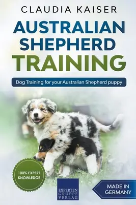 Australian Shepherd Training: Hundetraining für Ihren Australian Shepherd-Welpen - Australian Shepherd Training: Dog Training for Your Australian Shepherd Puppy