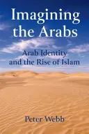Die Vorstellung von den Arabern: Arabische Identität und der Aufstieg des Islam - Imagining the Arabs: Arab Identity and the Rise of Islam