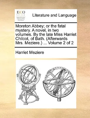 Moreton Abbey; Or the Fatal Mystery. ein Roman, in zwei Bänden. von der verstorbenen Miss Harriet Chilcot, of Bath. (Danach Mrs. Meziere.) ... Band 2 von 2 - Moreton Abbey; Or the Fatal Mystery. a Novel, in Two Volumes. by the Late Miss Harriet Chilcot, of Bath. (Afterwards Mrs. Meziere.) ... Volume 2 of 2