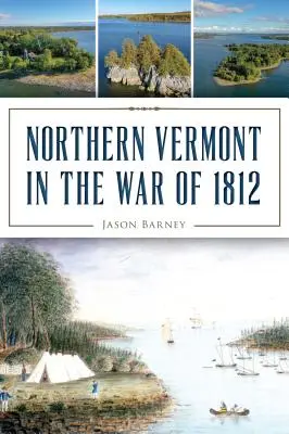 Das nördliche Vermont im Krieg von 1812 - Northern Vermont in the War of 1812