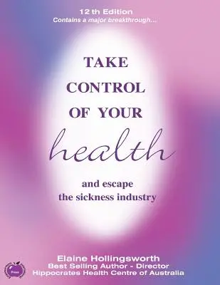 Übernehmen Sie die Kontrolle über Ihre Gesundheit und entkommen Sie der Krankheitsindustrie: 12. - Take Control of Your Health and Escape the Sickness Industry: 12th Edition