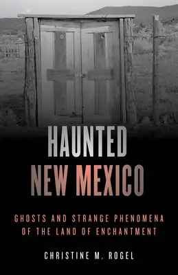 Gespenstisches New Mexico: Geister und seltsame Phänomene aus dem Land der Verzauberung - Haunted New Mexico: Ghosts and Strange Phenomena of the Land of Enchantment