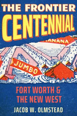 Die Hundertjahrfeier der Grenze: Fort Worth und der neue Westen - The Frontier Centennial: Fort Worth and the New West