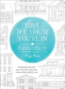 Liebe das Haus, in dem du wohnst: 40 Wege, Ihr Zuhause zu verbessern und Ihr Leben zu verändern - Love the House You're in: 40 Ways to Improve Your Home and Change Your Life