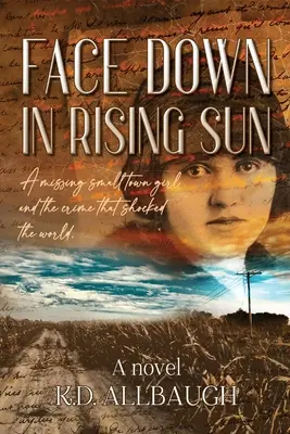 Mit dem Gesicht nach unten in Rising Sun: Ein vermisstes Kleinstadtmädchen und das Verbrechen, das die Welt schockierte - Face Down In Rising Sun: A Missing Small Town Girl and the Crime That Shocked the World