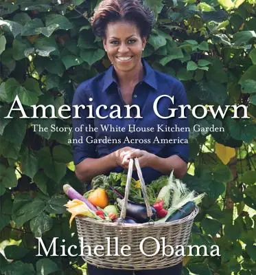 Amerikanisches Gewächs: Die Geschichte des Küchengartens des Weißen Hauses und der Gärten in ganz Amerika - American Grown: The Story of the White House Kitchen Garden and Gardens Across America