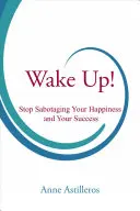 Wake Up!: Hören Sie auf, Ihr Glück und Ihren Erfolg zu sabotieren - Wake Up!: Stop Sabotaging Your Happiness and Your Success