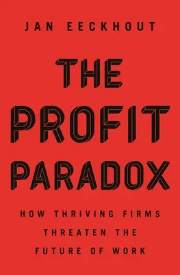 Das Gewinnparadoxon: Wie florierende Unternehmen die Zukunft der Arbeit bedrohen - The Profit Paradox: How Thriving Firms Threaten the Future of Work