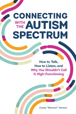 Der Umgang mit dem Autismus-Spektrum: Wie man redet, wie man zuhört und warum man es nicht als hochfunktional bezeichnen sollte - Connecting with the Autism Spectrum: How to Talk, How to Listen, and Why You Shouldn't Call It High-Functioning