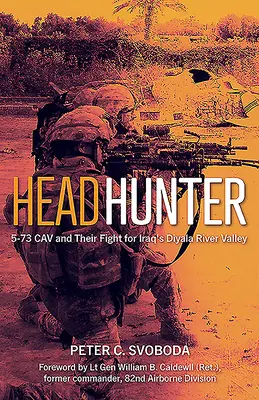 Kopfjäger: Die 5-73 Cav und ihr Kampf um das irakische Diyala-Flusstal - Headhunter: 5-73 Cav and Their Fight for Iraq's Diyala River Valley