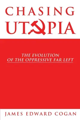 Die Jagd nach der Utopie: Die Entwicklung der unterdrückerischen extremen Linken - Chasing Utopia: The Evolution of the Oppressive Far Left