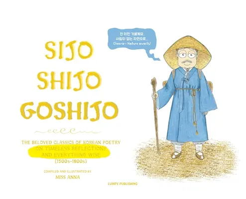 Sijo Shijo Goshijo: Die geliebten Klassiker der koreanischen Poesie über zeitlose Betrachtungen und alles Weise (1500-1800er Jahre) - Sijo Shijo Goshijo: The Beloved Classics of Korean Poetry on Timeless Reflections and Everything Wise (1500s-1800s)