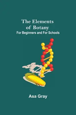 Die Elemente der Botanik; Für Anfänger und für Schulen - The Elements of Botany; For Beginners and For Schools