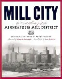 Mühlenstadt: Eine visuelle Geschichte des Mühlendistrikts von Minneapolis - Mill City: A Visual History of the Minneapolis Mill District