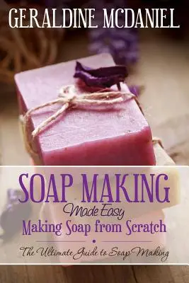 Seifenherstellung leicht gemacht: Seife von Grund auf selbst herstellen - Soap Making Made Easy: Making Soap from Scratch