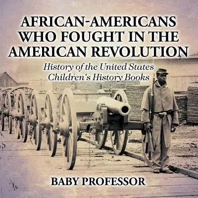 Afroamerikaner, die in der amerikanischen Revolution kämpften - Geschichte der Vereinigten Staaten - Geschichtsbücher für Kinder - African-Americans Who Fought In The American Revolution - History of the United States - Children's History Books
