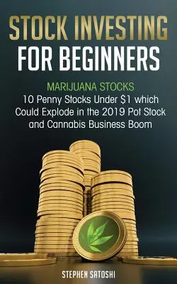 Aktieninvestitionen für Anfänger: Marihuana-Aktien - 10 Penny-Aktien unter 1 Dollar, die im Boom der Pot-Aktien und des Cannabis-Business 2019 explodieren könnten - Stock Investing for Beginners: Marijuana Stocks - 10 Penny Stocks Under $1 which Could Explode in the 2019 Pot Stock and Cannabis Business Boom