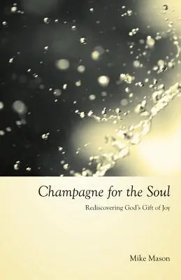 Champagner für die Seele: Gottes Geschenk der Freude wiederentdecken - Champagne for the Soul: Rediscovering God's Gift of Joy