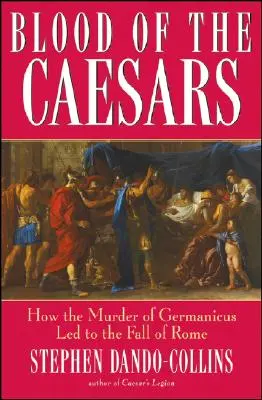 Das Blut der Cäsaren: Wie die Ermordung des Germanicus zum Fall Roms führte - Blood of the Caesars: How the Murder of Germanicus Led to the Fall of Rome