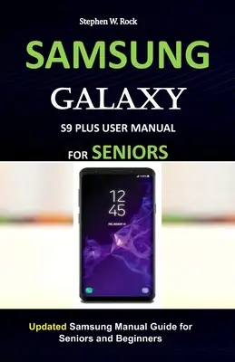 Samsung Galaxy S9 Plus Benutzerhandbuch für Senioren: Aktualisiertes Samsung-Handbuch für Senioren und Einsteiger - Samsung Galaxy S9 Plus User Manual for Seniors: Updated Samsung Manual Guide for Seniors and Beginners