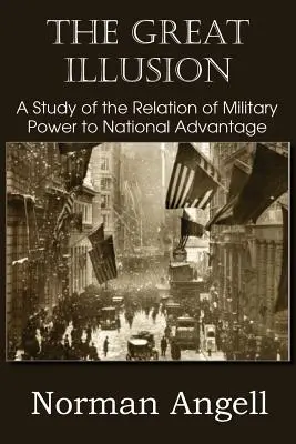 Die große Illusion - Eine Studie über das Verhältnis von militärischer Macht und nationalem Vorteil - The Great Illusion A Study of the Relation of Military Power to National Advantage