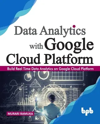 Datenanalyse mit Google Cloud Platform: Erstellen von Echtzeit-Datenanalysen auf der Google Cloud Platform (English Edition) - Data Analytics with Google Cloud Platform: Build Real Time Data Analytics on Google Cloud Platform (English Edition)