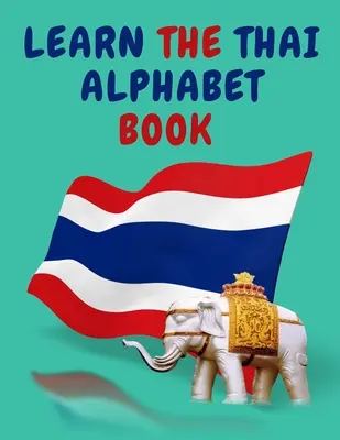 Lernen Sie das thailändische Alphabet Buch.Lernbuch für Anfänger, enthält; die thailändischen Konsonanten und Vokale. - Learn the Thai Alphabet Book.Educational Book for Beginners, Contains; the Thai Consonants and Vowels.