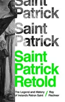 Der heilige Patrick neu erzählt: Die Legende und die Geschichte von Irlands Schutzpatron - Saint Patrick Retold: The Legend and History of Ireland's Patron Saint
