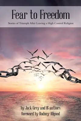 Von der Angst zur Freiheit: Geschichten vom Triumph nach dem Ausstieg aus einer streng kontrollierten Religion - Fear to Freedom: Stories of Triumph After Leaving a High Control Religion