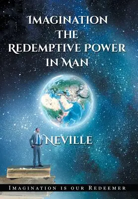 Neville Goddard: Vorstellungskraft: Die erlösende Kraft im Menschen (Hardcover): Vorstellungskraft erschafft Wirklichkeit - Neville Goddard: Imagination: The Redemptive Power in Man (Hardcover): Imagining Creates Reality