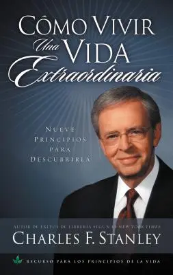 Cmo Vivir Una Vida Extraordinaria: Nueve Principios Para Descubrirla = Das Außergewöhnliche Leben leben - Cmo Vivir Una Vida Extraordinaria: Nueve Principios Para Descubrirla = Living the Extraordinary Life