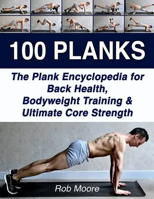 100 Planks: Die Plank-Enzyklopädie für Rückengesundheit, Körpergewichtstraining und ultimative Kernkraft - 100 Planks: The Plank Encyclopedia for Back Health, Bodyweight Training, and Ultimate Core Strength