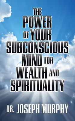 Die Macht Ihres Unterbewusstseins für Reichtum und Spiritualität - The Power of Your Subconscious Mind for Wealth and Spirituality